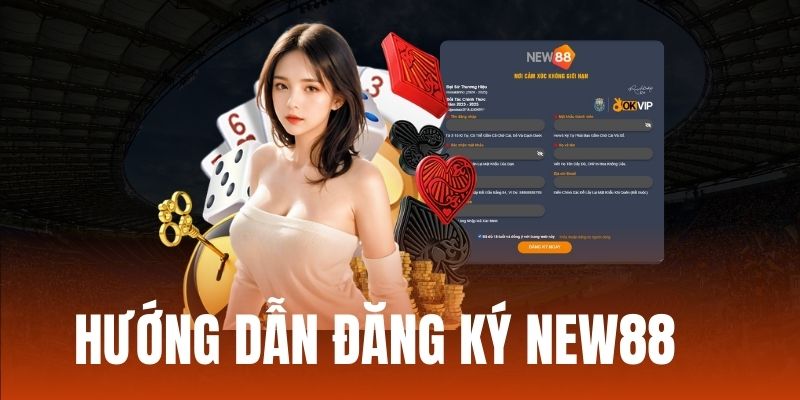 Đăng ký cá cược siêu dễ tại New88 nhận thưởng 58k