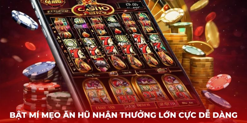 Bật mí mẹo ăn hũ nhận thưởng lớn cực dễ dàng