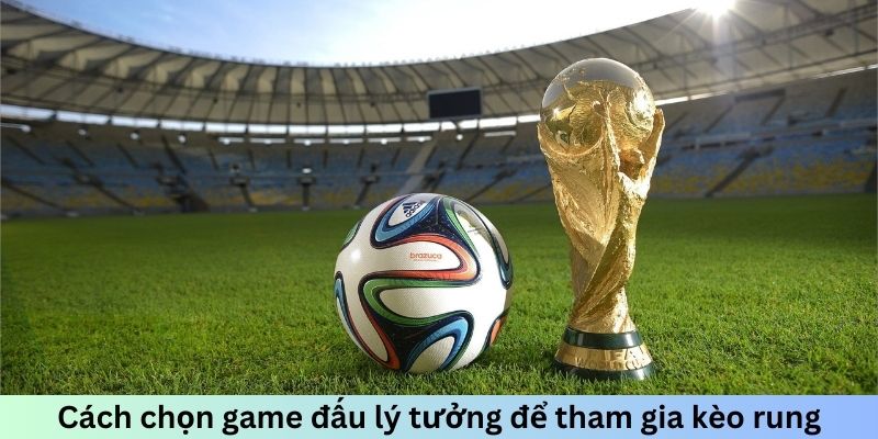 Cách chọn game đấu lý tưởng để tham gia kèo rung là gì