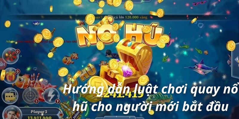 Hướng dẫn luật chơi quay nổ hũ cho người mới bắt đầu