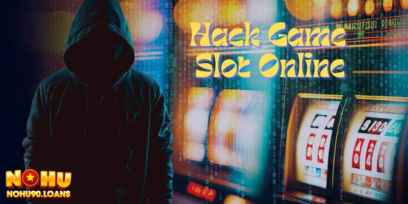 Hack slot game online liệu có thật sự hiệu quả không?